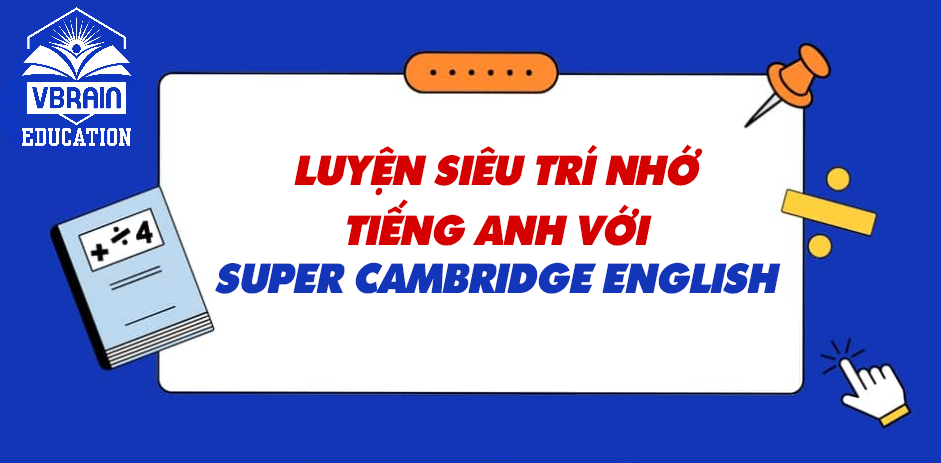 Luyện siêu trí nhớ tiếng anh với Super Cambridge English